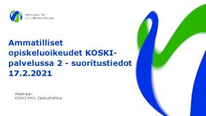 Ammatilliset opiskeluoikeudet KOSKIpalvelussa 2 suoritustiedot 17 2 2021