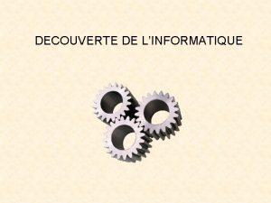 DECOUVERTE DE LINFORMATIQUE GENERALITES SUR LINFORMATIQUE 1 INTRODUCTION