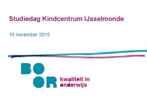 Studiedag Kindcentrum IJsselmonde 10 november 2015 Inleiding Kennismaken