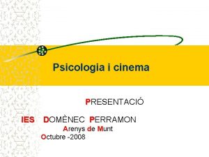 Psicologia i cinema PRESENTACI IES DOMNEC PERRAMON Arenys