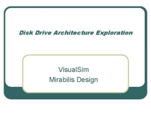 Disk Drive Architecture Exploration Visual Sim Mirabilis Design