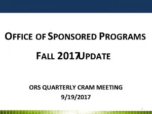 OFFICE OF SPONSORED PROGRAMS FALL 2017 UPDATE ORS