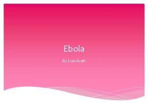 Ebola By Evan Kraft Ebola into Ebola is