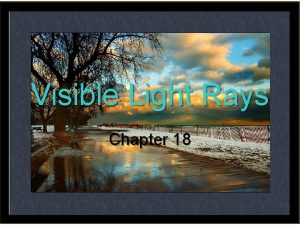 Visible Light Rays Chapter 18 Visible Light Rays
