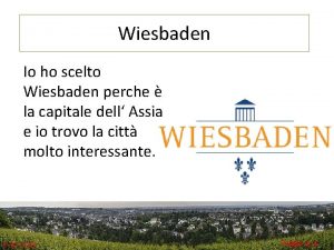 Wiesbaden Io ho scelto Wiesbaden perche la capitale