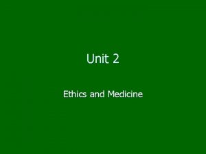 Unit 2 Ethics and Medicine What does ethics