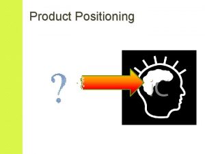 Product Positioning Product Positioning Think of positioning as