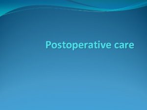 Postoperative care Introduction Postoperative complications are the most