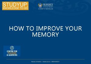 HOW TO IMPROVE YOUR MEMORY Massey University massey