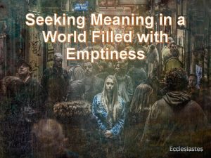 Seeking Meaning in a World Filled with Emptiness