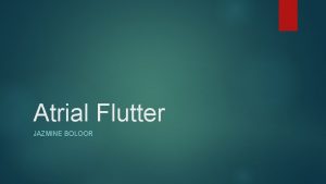 Atrial Flutter JAZMINE BOLOOR FLUTTER EKG Paroxysmal macro