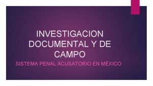 INVESTIGACION DOCUMENTAL Y DE CAMPO SISTEMA PENAL ACUSATORIO