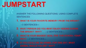 JUMPSTART ANSWER THE FOLLOWING QUESTIONS USING COMPLETE SENTENCES