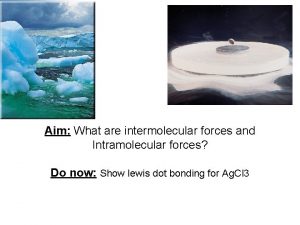 Aim What are intermolecular forces and Intramolecular forces