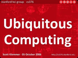 stanford hci group cs 376 Ubiquitous Computing Scott