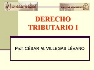 DERECHO TRIBUTARIO I Prof CSAR M VILLEGAS LVANO