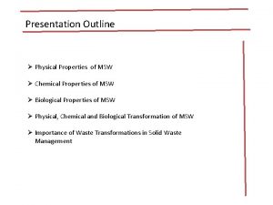 Presentation Outline Physical Properties of MSW Chemical Properties