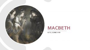 MACBETH ACT I SCENES IVII Learning Outcomes NOT