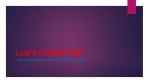 Lyles Career Path HOW TO BECOME PROFESSIONAL SOCCER