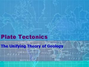 Plate Tectonics The Unifying Theory of Geology StandardsPurpose