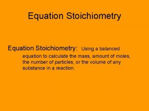 Equation Stoichiometry Using a balanced equation to calculate