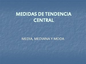 MEDIDAS DE TENDENCIA CENTRAL MEDIA MEDIANA Y MODA