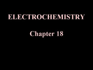 ELECTROCHEMISTRY Chapter 18 Introduction Electrochemistry the study of