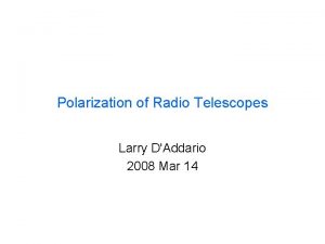 Polarization of Radio Telescopes Larry DAddario 2008 Mar