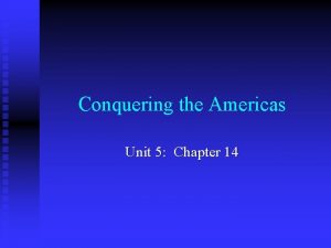 Conquering the Americas Unit 5 Chapter 14 Conquering