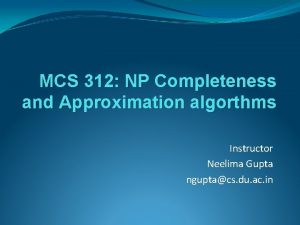 MCS 312 NP Completeness and Approximation algorthms Instructor