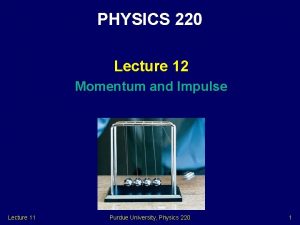 PHYSICS 220 Lecture 12 Momentum and Impulse Lecture