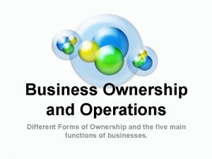 Business Ownership and Operations Different Forms of Ownership