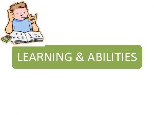 LEARNING ABILITIES ABILITY An individuals capacity to perform
