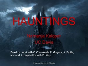 HAUNTINGS Nemanja Kaloper UC Davis Based on work