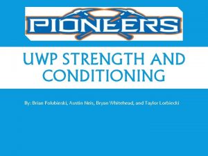 UWP STRENGTH AND CONDITIONING By Brian Polubinski Austin