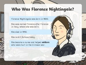 Who Was Florence Nightingale Florence Nightingale was born