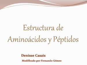 Estructura de Aminocidos y Pptidos Denisse Casais Modificado