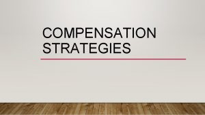 COMPENSATION STRATEGIES WHAT ARE COMPENSATION STRATEGIES Compensation strategies