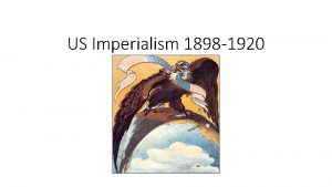 US Imperialism 1898 1920 Built upon the Monroe