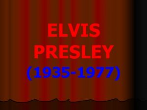 ELVIS PRESLEY 1935 1977 l l l Elvis