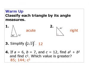 Warm Up Classify each triangle by its angle