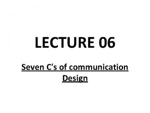 LECTURE 06 Seven Cs of communication Design Seven