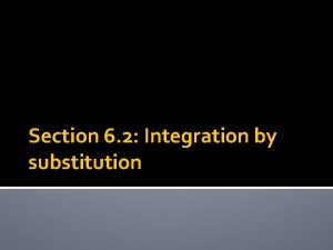 Section 6 2 Integration by substitution When Substitution