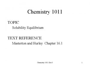 Chemistry 1011 TOPIC Solubility Equilibrium TEXT REFERENCE Masterton