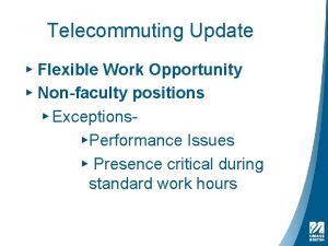 Telecommuting Update Flexible Work Opportunity Nonfaculty positions ExceptionsPerformance