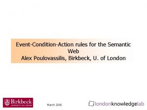 EventConditionAction rules for the Semantic Web Alex Poulovassilis