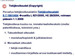 6 LUENTO TEKIJNOIKEUDET Tekijnoikeudet Copyright Perustuu tekijnoikeuslakiin Tekijnoikeuslaki