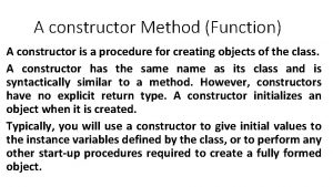 A constructor Method Function A constructor is a A constructor Method Function A constructor is a