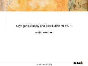 Cryogenic Supply and distribution for FAIR Marion Kauschke