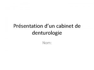 Prsentation dun cabinet de denturologie Nom 1 Prsentation